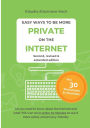 Easy Ways to Be More Private on the Internet: All you need to know about the Internet and what you can do in under 30 minutes to use it more safely and privacy-friendly (Second Edition)