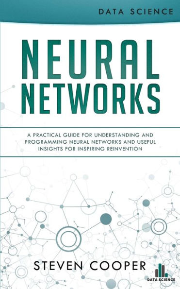 Neural Networks: A Practical Guide For Understanding And Programming Networks Useful Insights Inspiring Reinvention