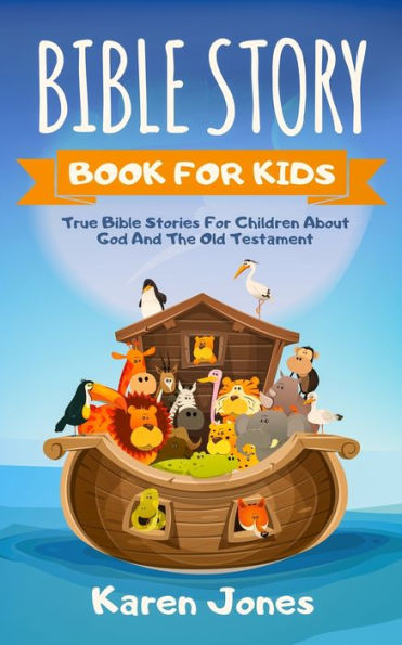 Bible Story Book For Kids: True Stories Children About The Old Testament Every Christian Child Should Know