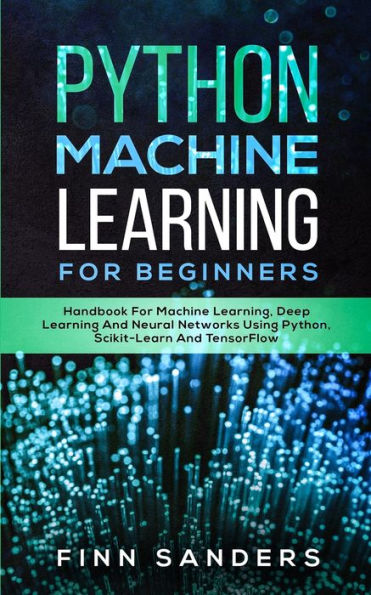 Python Machine Learning For Beginners: Handbook Learning, Deep And Neural Networks Using Python, Scikit-Learn TensorFlow