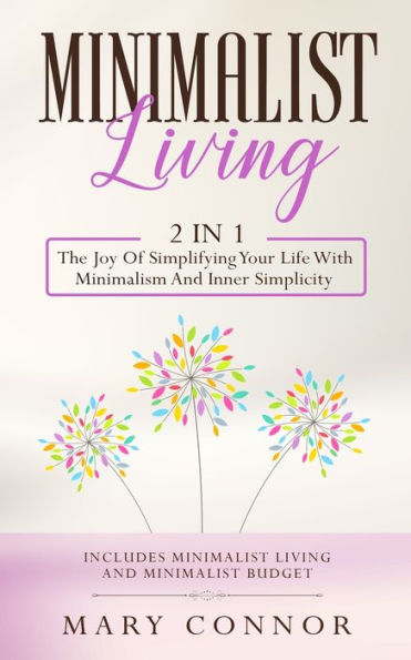 Minimalist Living: 2 1: The Joy Of Simplifying Your Life With Minimalism And Inner Simplicity: Includes Living Budget