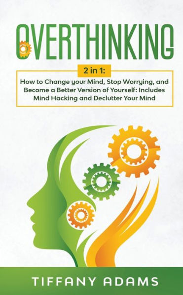 Overthinking: 2 1: How to Change Your Mind, Stop Worrying, and Become a Better Version of Yourself: Includes Mind Hacking Declutter
