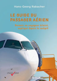 Title: Le guide du passager aérien: Devenir un voyageur éclairé, expliqué depuis le cockpit, Author: Hans-Georg Rabacher