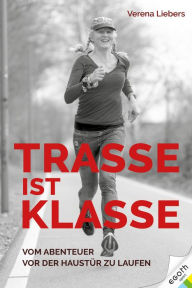 Title: Trasse ist Klasse: Vom Abenteuer vor der Haustür zu laufen, Author: Verena Liebers