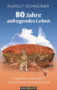 Title: 80 Jahre aufregendes Leben: Kriegswirren, Liebschaften, Reiseerlebnisse, dramatisches Ende, Author: Rudolf Schreiner