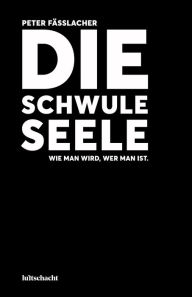 Title: Die schwule Seele: Wie man wird, wer man ist., Author: Peter Fässlacher