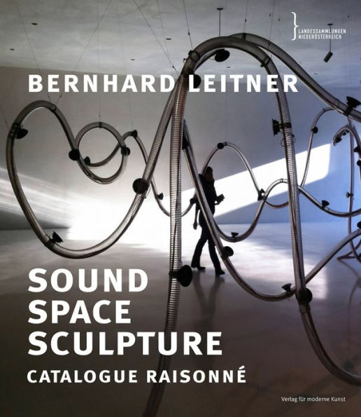Bernhard Leitner: Sound Space Sculpture: Catalogue Raisonné