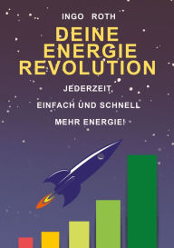 Title: Deine Energie Revolution: Jederzeit, einfach und schnell mehr Energie, Author: Ingo Roth