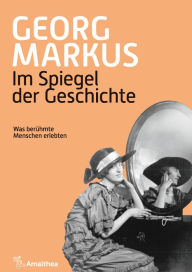 Title: Im Spiegel der Geschichte: Was berühmte Menschen erlebten, Author: Georg Markus