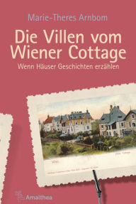 Title: Die Villen vom Wiener Cottage: Wenn Häuser Geschichten erzählen, Author: Marie-Theres Arnbom