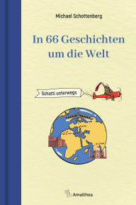 Electronic book downloads In 66 Geschichten um die Welt: Schotti unterwegs by Michael Schottenberg ePub DJVU