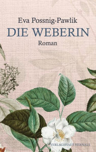 Title: Die Weberin: Roman, Author: Eva Possnig-Pawlik