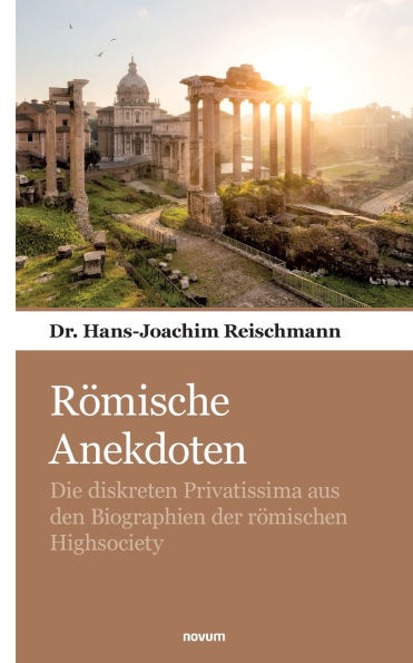 Rï¿½mische Anekdoten: Die diskreten Privatissima aus den Biographien der rï¿½mischen Highsociety