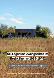 Title: NS-Lager und Zwangsarbeit im Bezirk Krems (1939 - 1945): Citizen Scientists suchen nach Spuren., Author: Edith Blaschitz (Hrsg )