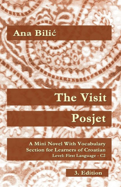 The Visit / Posjet: A Mini Novel With Vocabulary Section for Learning Croatian, Level First Language C2 = Superior, 3. Edition