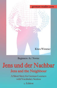 Title: German Reader, Beginners A1/Novice - Jens und der Nachbar / Jens and the Neighbour: A Short Story for German Learners with Vocabulary Section, 2. Edition, Author: Klara Wimmer