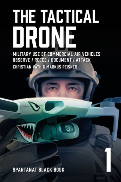 The Tactical Drone: Military Use of Commercial Air Vehicles - Observe / Recce / Document / Attack