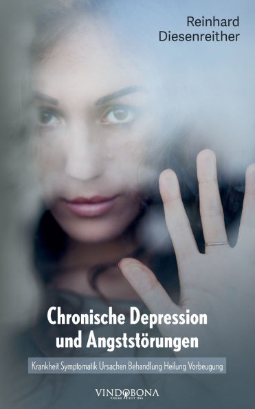 Chronische Depression und Angststï¿½rungen: Krankheit Symptomatik Ursachen Behandlung Heilung Vorbeugung