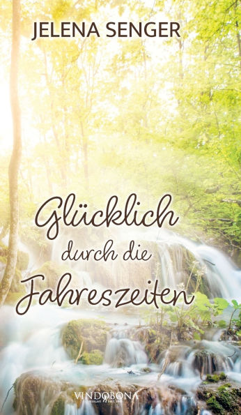 Glï¿½cklich durch die Jahreszeiten: Mit vielen Rezepten und unzï¿½hligen Tipps