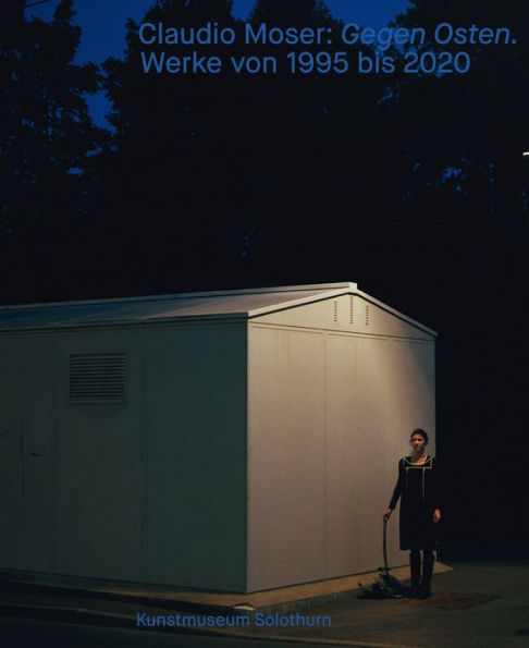 Claudio Moser: Gegen Osten: Works 1995-2020