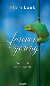 Title: ....forever young: Sei doch kein Frosch, Author: Klara Lauk