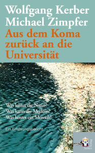 Title: Aus dem Koma zurück an die Universität: Was leistet die Natur? Was kann die Medizin? Was kostet ein Mensch? Ein Erfahrungsbericht, Author: Wolfgang Kerber