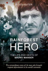 Title: Rainforest Hero: The Life and Death of Bruno Manser, Author: Ruedi Suter