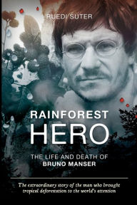 Title: Rainforest Hero: The Life and Death of Bruno Manser (export edition), Author: Ruedi Suter