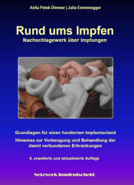 Title: Rund ums Impfen: Grundlagen für einen fundierten Impfentscheid, Hinweise zur Vorbeugung und Behandlung der damit verbundenen Erkrankungen., Author: Anita Petek-Dimmer