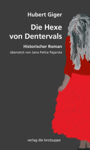 Title: Die Hexe von Dentervals: Historischer Roman, Author: Hubert Giger