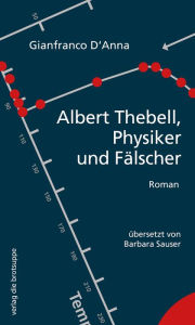 Title: Albert Thebell, Physiker und Fälscher: Roman, Author: Gianfranco D'Anna