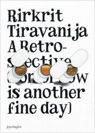 Title: Rirkrit Tiravanija: A Retrospective: Tomorrow Is Another Fine Day, Author: Rirkrit Tiravanija