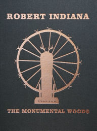 Title: Robert Indiana : The Monumental Woods, Author: Robert Indiana