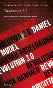 Title: Revolution 3.0: Die neuen politischen Rebellen und ihre Waffen, Author: Matthias Bernold