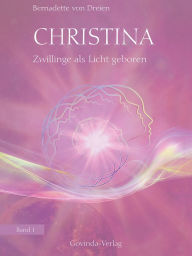 Title: Christina, Band 1: Zwillinge als Licht geboren, Author: Bernadette von Dreien