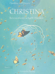 Title: Christina, Band 3: Bewusstsein schafft Frieden, Author: Christina von Dreien