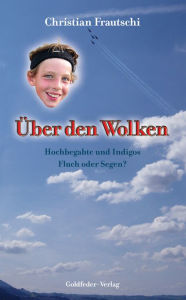 Title: Über den Wolken: Hochbegabte und Indigos, Fluch oder Segen?, Author: Christian Frautschi