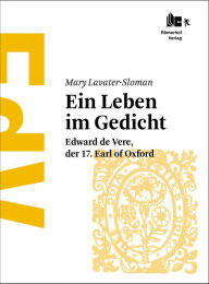 Title: Shakespeare - Ein Leben im Gedicht: Edward de Vere, der 17. Earl of Oxford, Author: Mary Lavater-Sloman