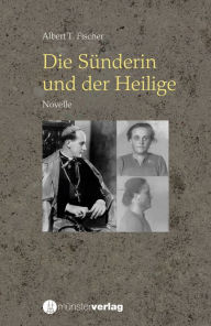 Title: Die Sünderin und der Heilige: Novelle, Author: Albert T. Fischer