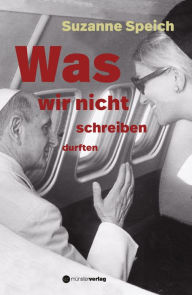 Title: Was wir nicht schreiben durften, Author: Suzanne Speich