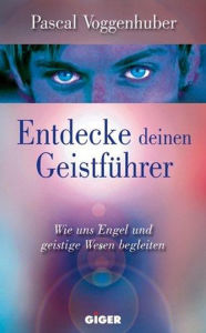 Title: Entdecke deinen Geistführer: Wie uns Engel und geistige Wesen begleiten, Author: Pascal Voggenhuber