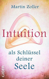 Title: Intuition als Schlüssel deiner Seele, Author: Martin Zöller