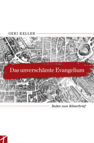 Title: Das unverschämte Evangelium: Geri Keller, Author: Geri Keller