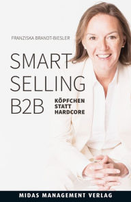 Title: Smart Selling B2B: Köpfchen statt Hardcore, Author: Franziska Brandt-Biesler