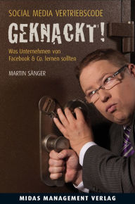 Title: Social Media Vertriebscode: GEKNACKT!: Was Unternehmen von Facebook & Co. lernen sollten, Author: Martin Sänger