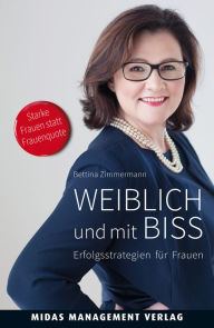 Title: Weiblich und mit Biss: Erfolgsstrategien für Frauen, Author: Bettina Zimmermann