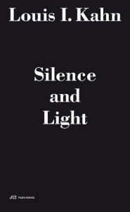 Title: Louis I. Kahn - Silence and Light: The Lecture at ETH Zurich, February 12, 1969, Author: Alessandro Vassella