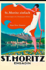 Title: St. Moritz einfach: Erinnerungen ans Champagner Klima, 2.; überarbeitete Auflage, Author: Hans Peter Danuser von Platen