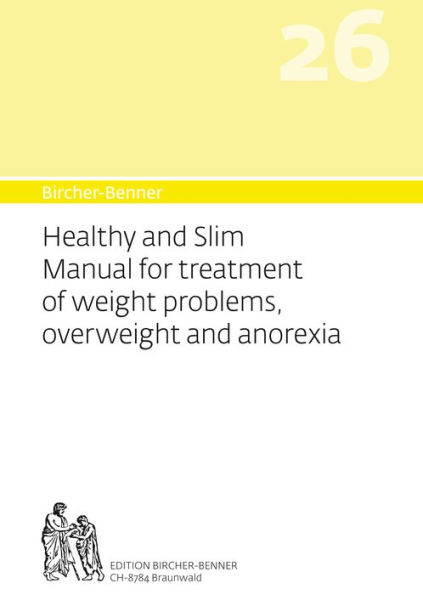 Bircher-Benner 26 Healthy and Slim Manual for treatment of weight problems, overweight and anorexia: Dietary instructions for the prevention and treatment with recipes, detailed advice and a treatment plan developed by a medical centre dedicated to state-