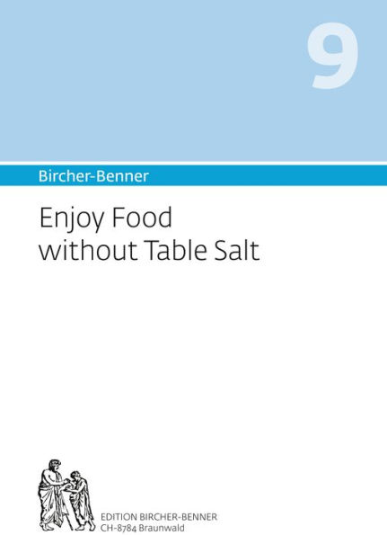 Bircher-Benner 9 Enjoy Food without Table Salt: Manual for Curing Salt-Sensitive Hypertension.